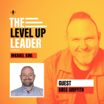 Accessible, Accountable, Attentive - Greg Griffith and Michael King | The Level Up Leader | Teams.Coach